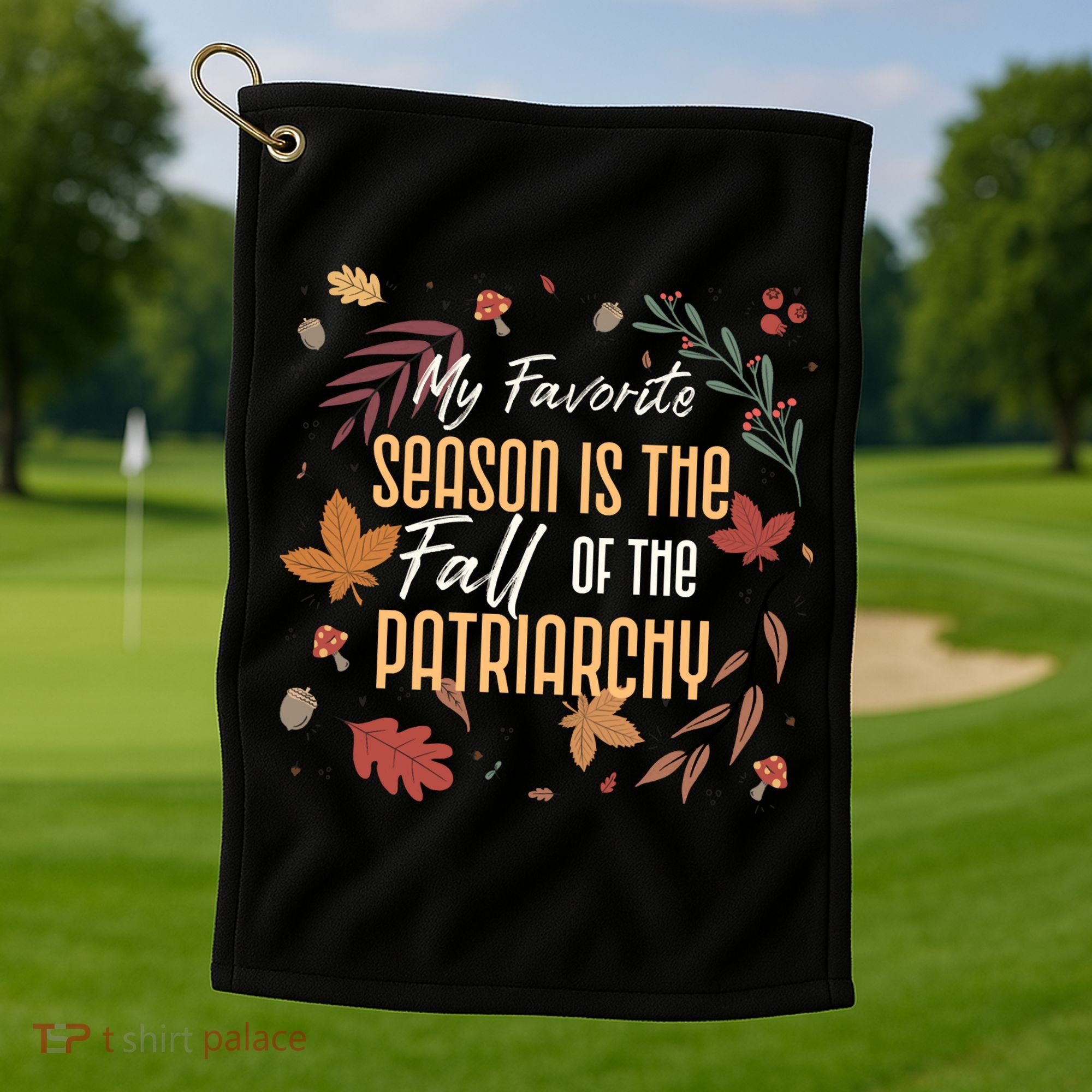 My Favorite Season Is The Fall Of The Patriarchy Feminist Golf Towel