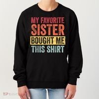 My Favorite Sister Bought Me This Shirt | Funny Brother Gift Women's Sweatshirt thumb 0