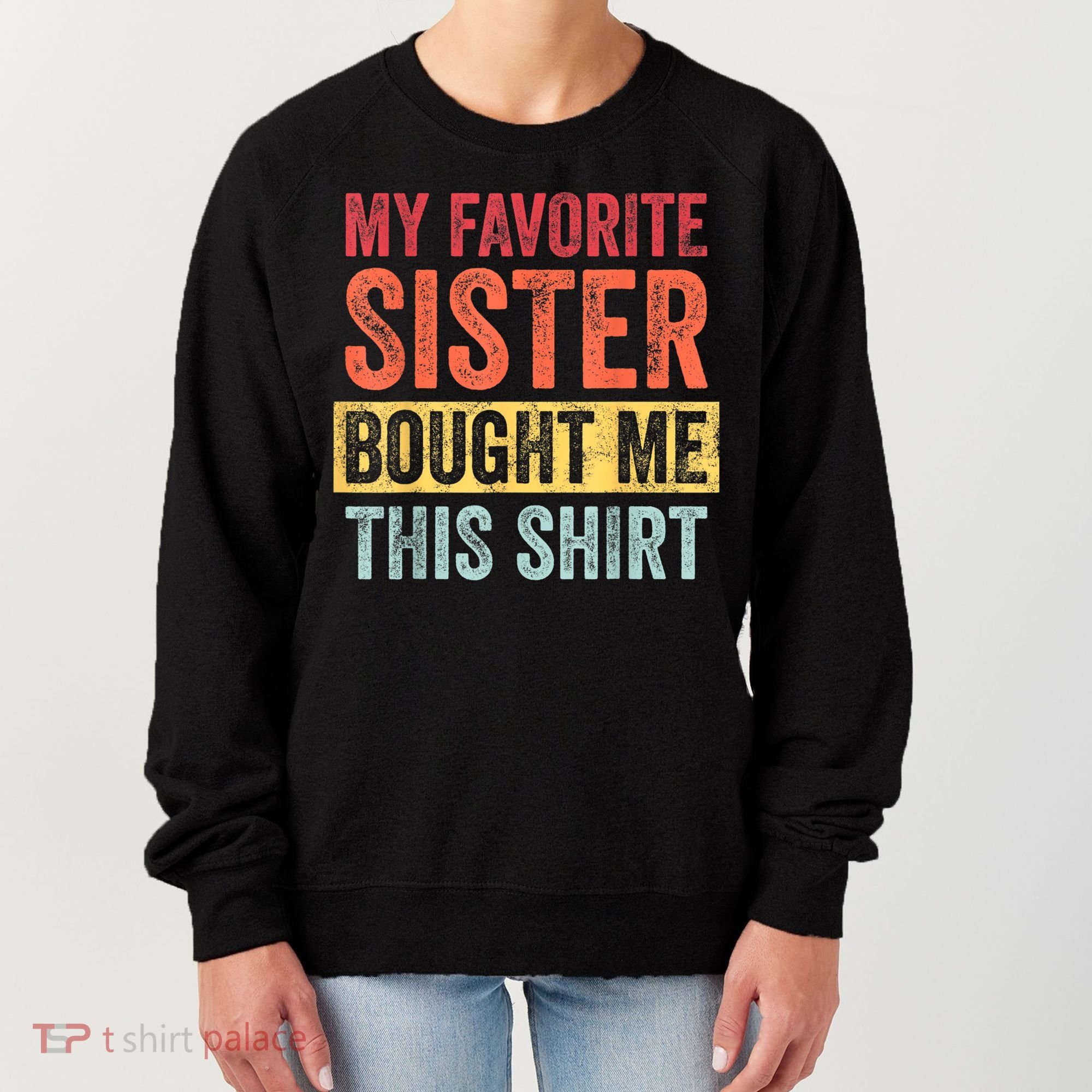 My Favorite Sister Bought Me This Shirt | Funny Brother Gift Women's Sweatshirt