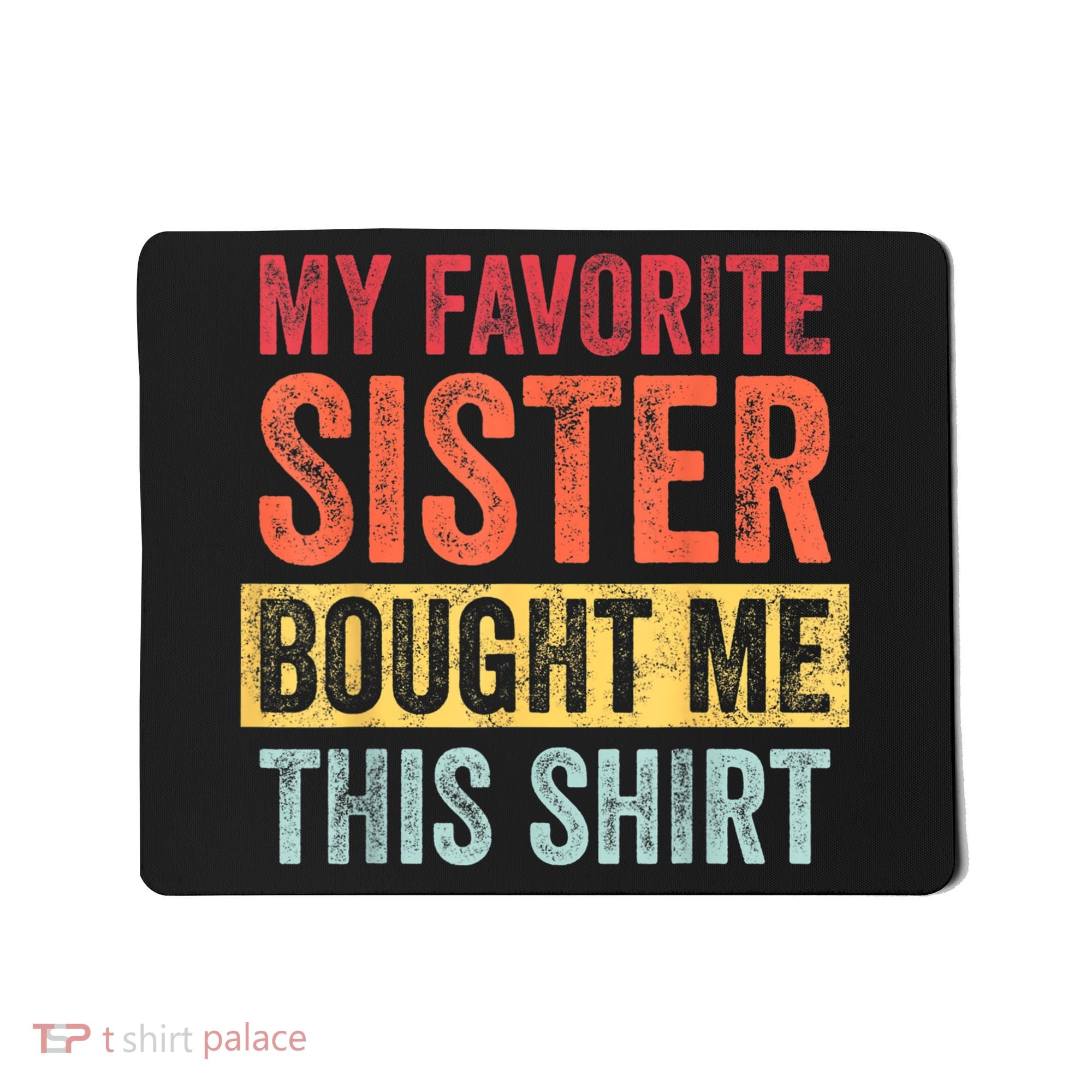My Favorite Sister Bought Me This Shirt | Funny Brother Gift Mousepad