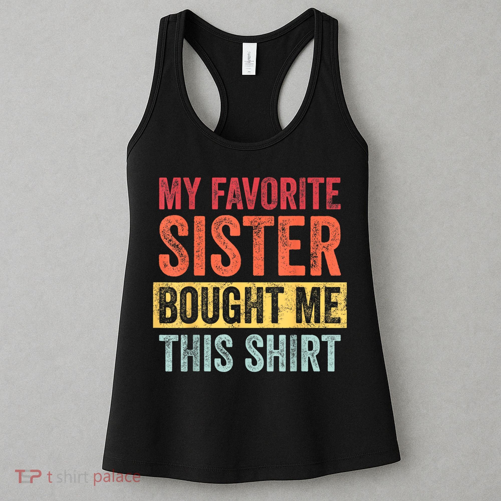 My Favorite Sister Bought Me This Shirt | Funny Brother Gift Women's Tank Top
