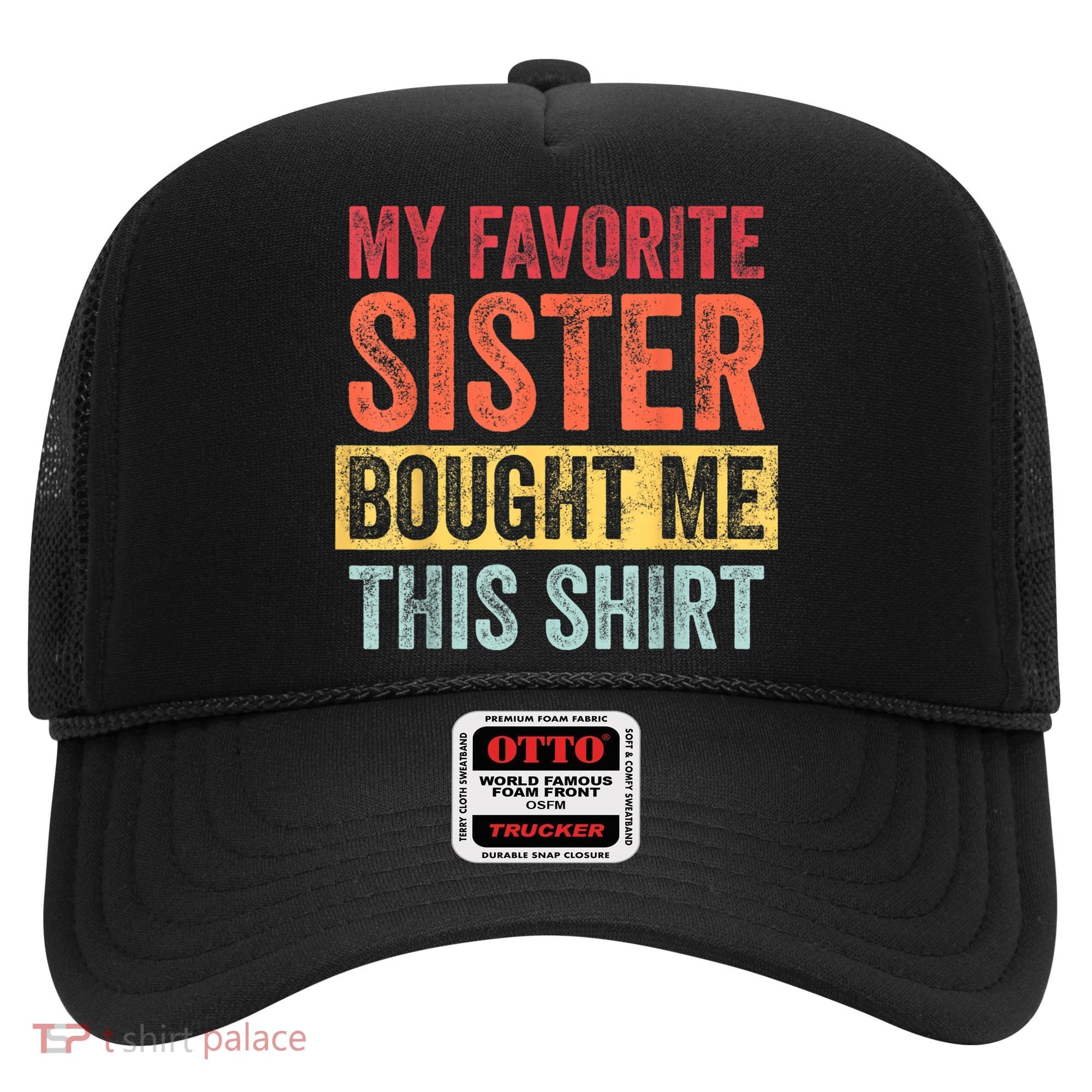 My Favorite Sister Bought Me This Shirt | Funny Brother Gift Hat