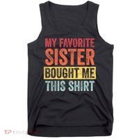 My Favorite Sister Bought Me This Shirt | Funny Brother Gift Tank Top thumb 0