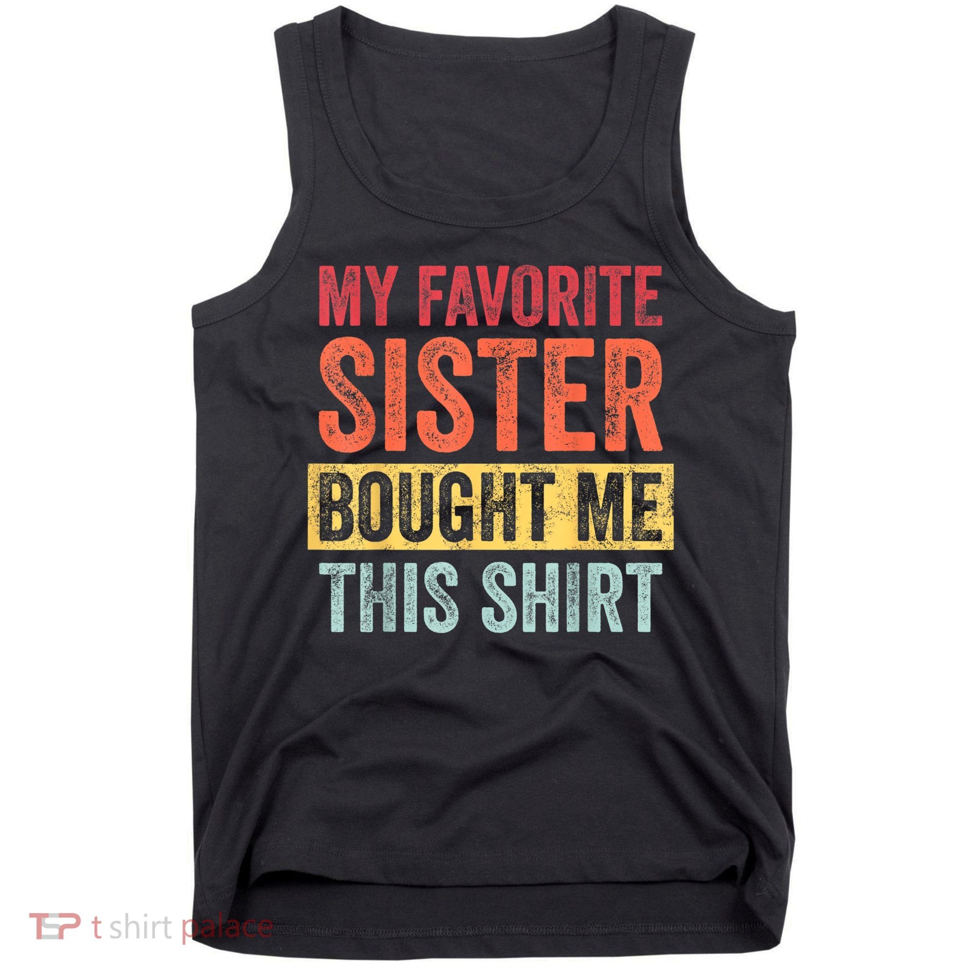 My Favorite Sister Bought Me This Shirt | Funny Brother Gift Tank Top