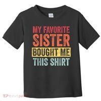 My Favorite Sister Bought Me This Shirt | Funny Brother Gift Toddler T-Shirt thumb 0