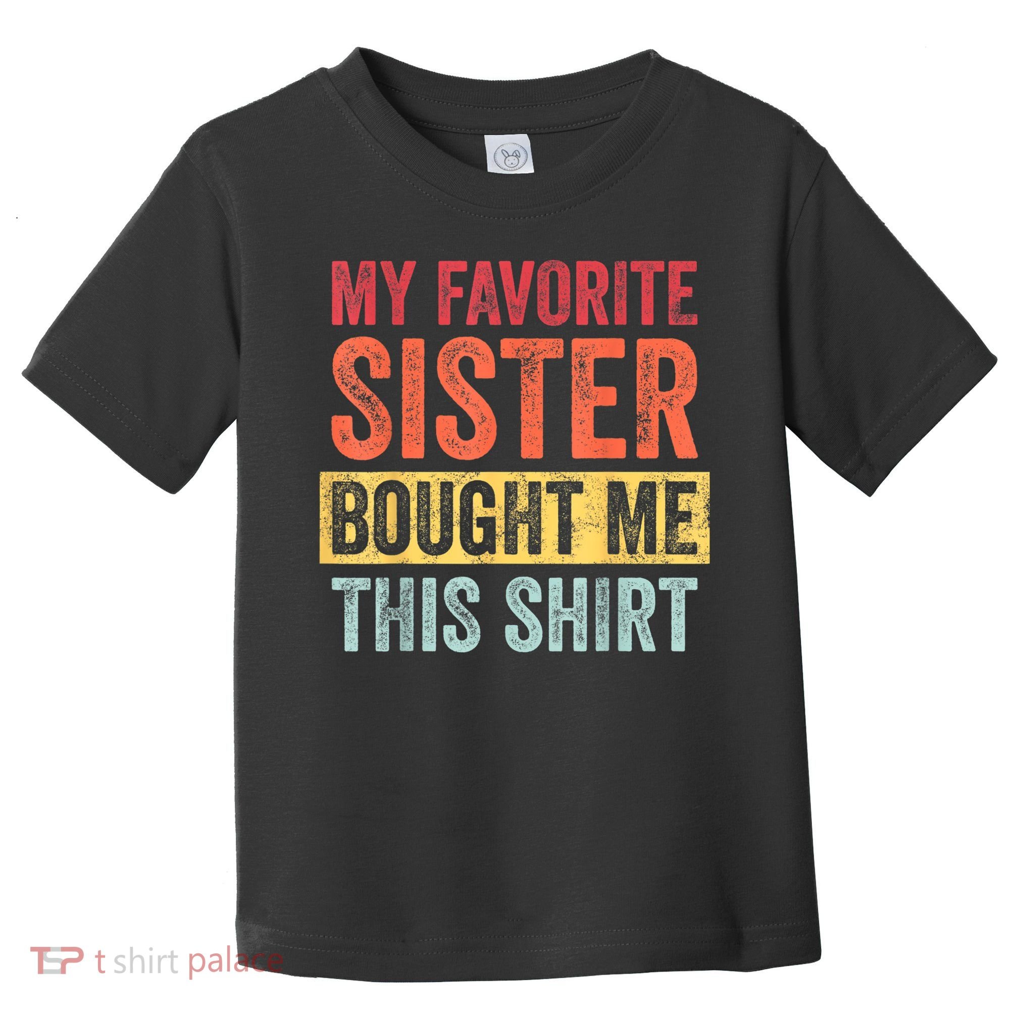 My Favorite Sister Bought Me This Shirt | Funny Brother Gift Toddler T-Shirt
