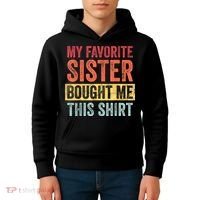 My Favorite Sister Bought Me This Shirt | Funny Brother Gift Kids Hoodie thumb 4
