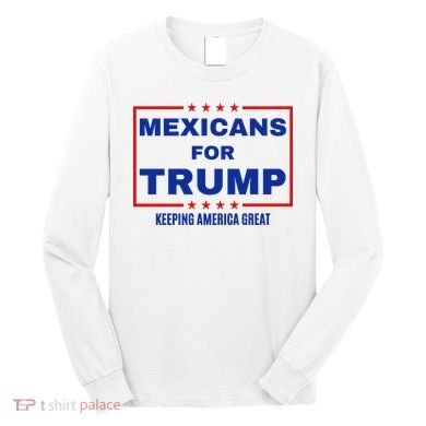 Mexicans For Trump 2024 Keeping America Great Long Sleeve Shirt