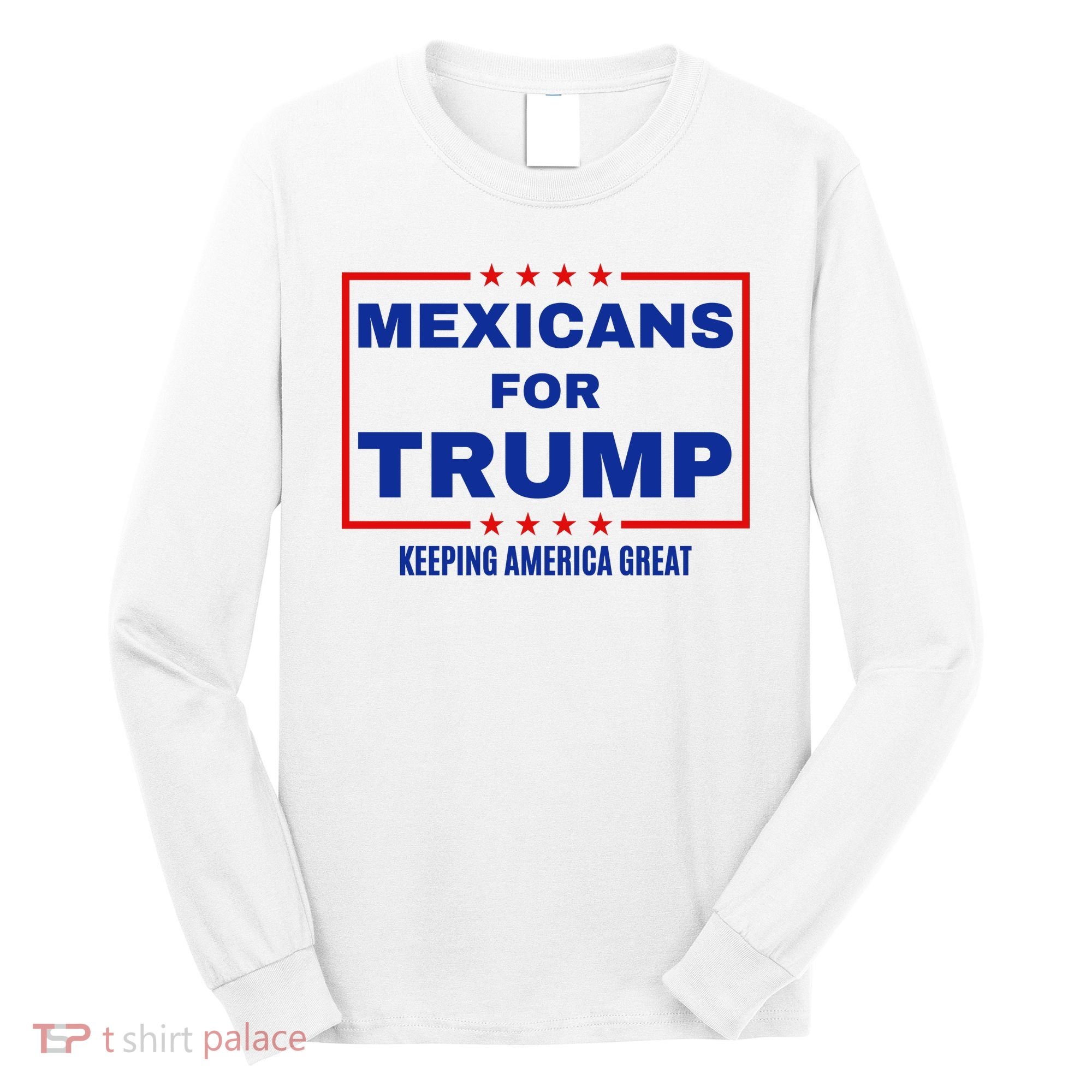 Mexicans For Trump 2024 Keeping America Great Long Sleeve Shirt