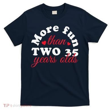 More Fun Than 2 35 Year Olds 70th Birthday Funny T-Shirt