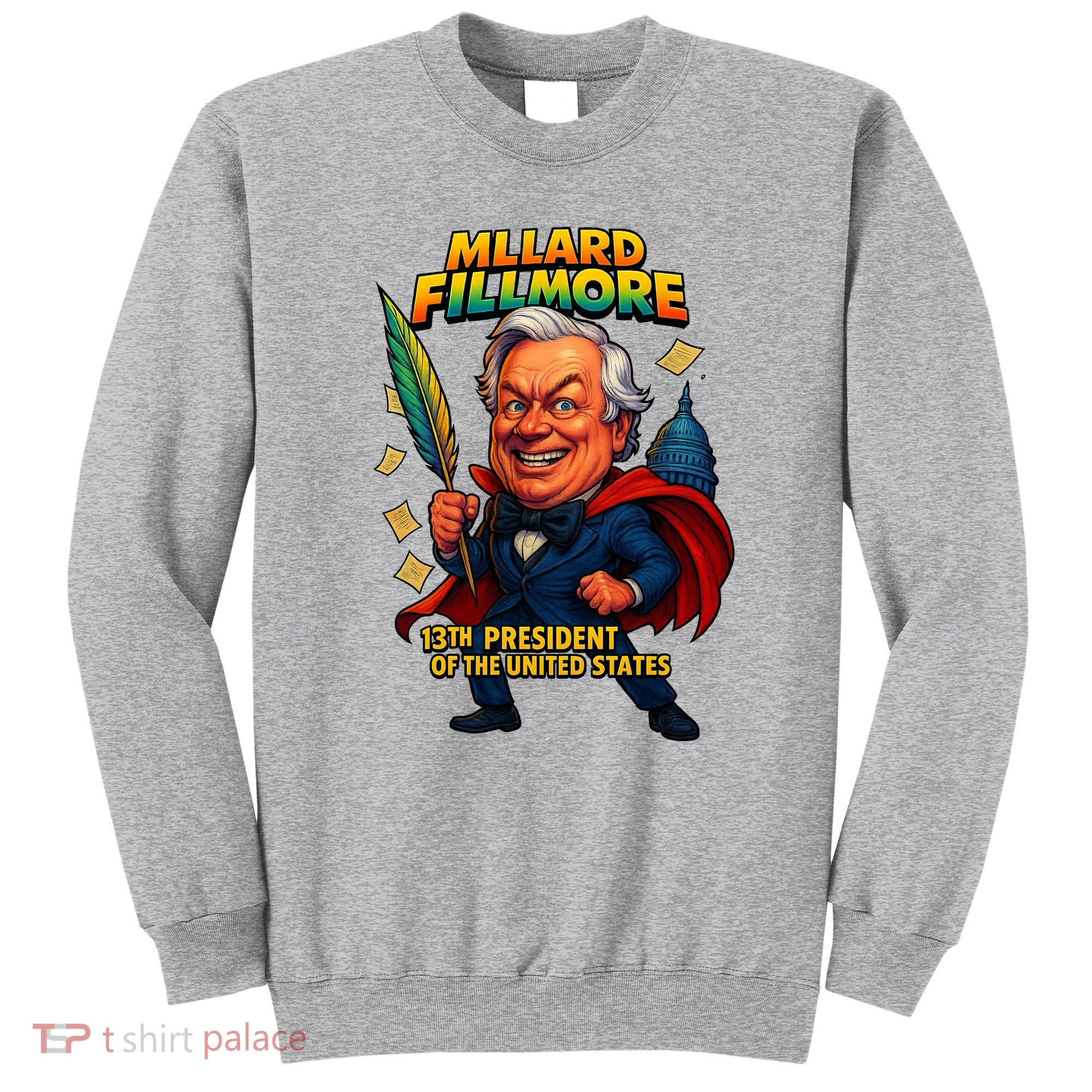 Millard Fillmore The Presidential Chronicles  Sweatshirt