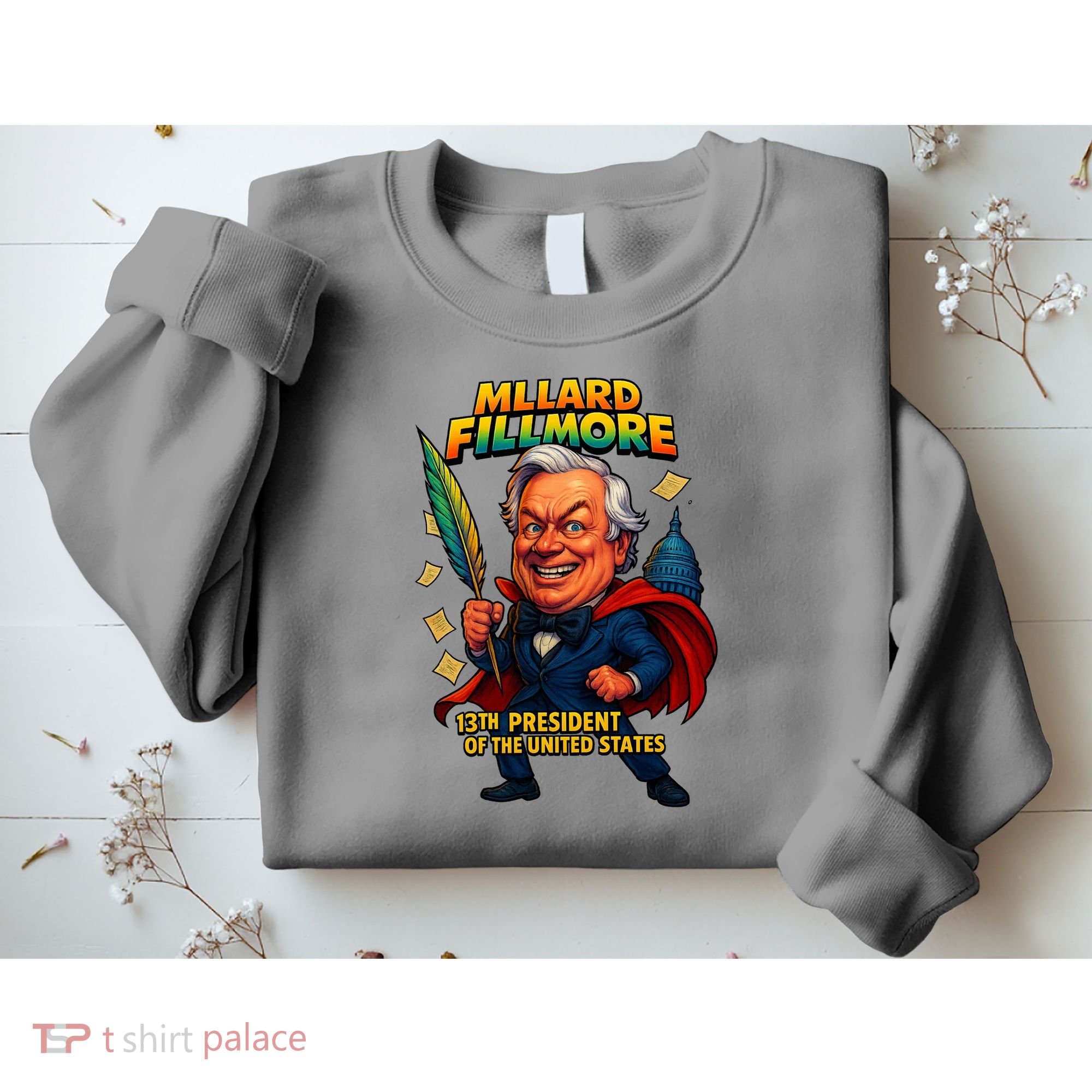 Millard Fillmore The Presidential Chronicles  Sweatshirt