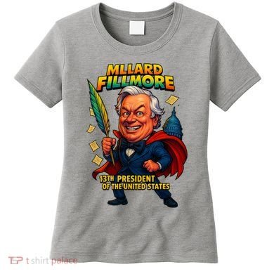 Millard Fillmore The Presidential Chronicles  Women's T-Shirt