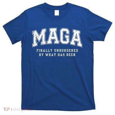 Maga Finally Unburdened By What Has Been T-Shirt