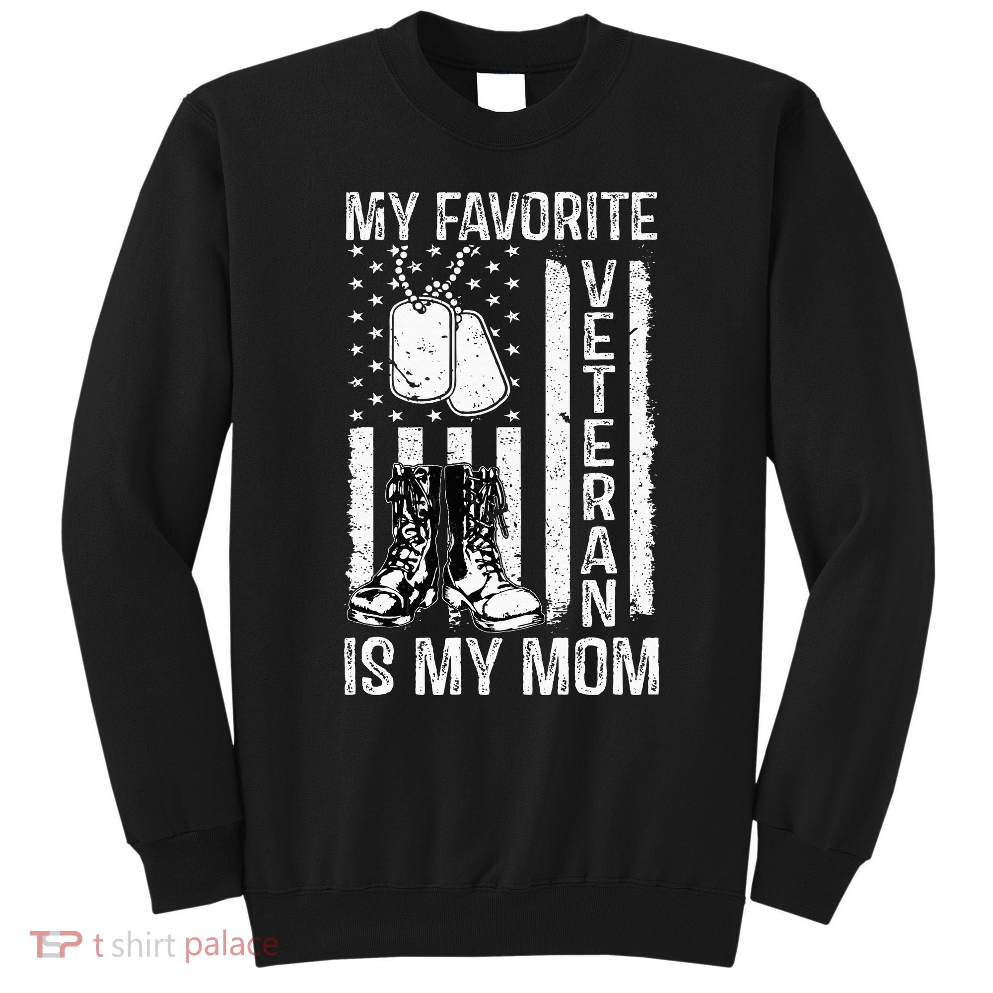My Favorite Veteran Is My Mom Us Flag Veteran Proud Mother Sweatshirt