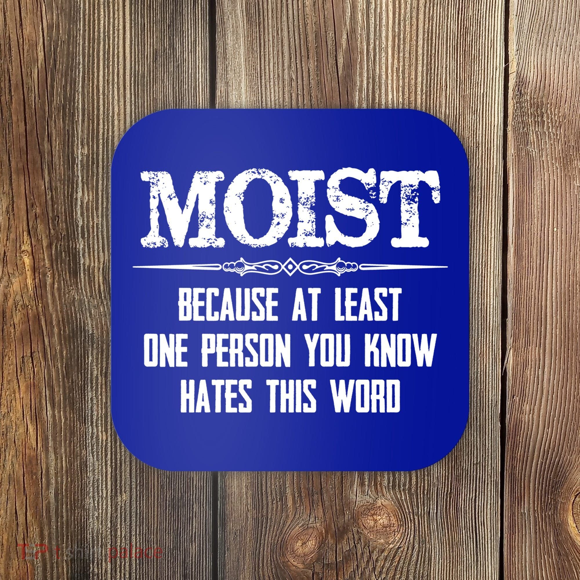 Moist Gift Because One Person You Know Hates This Word Gift Funny Funny Gift Coaster