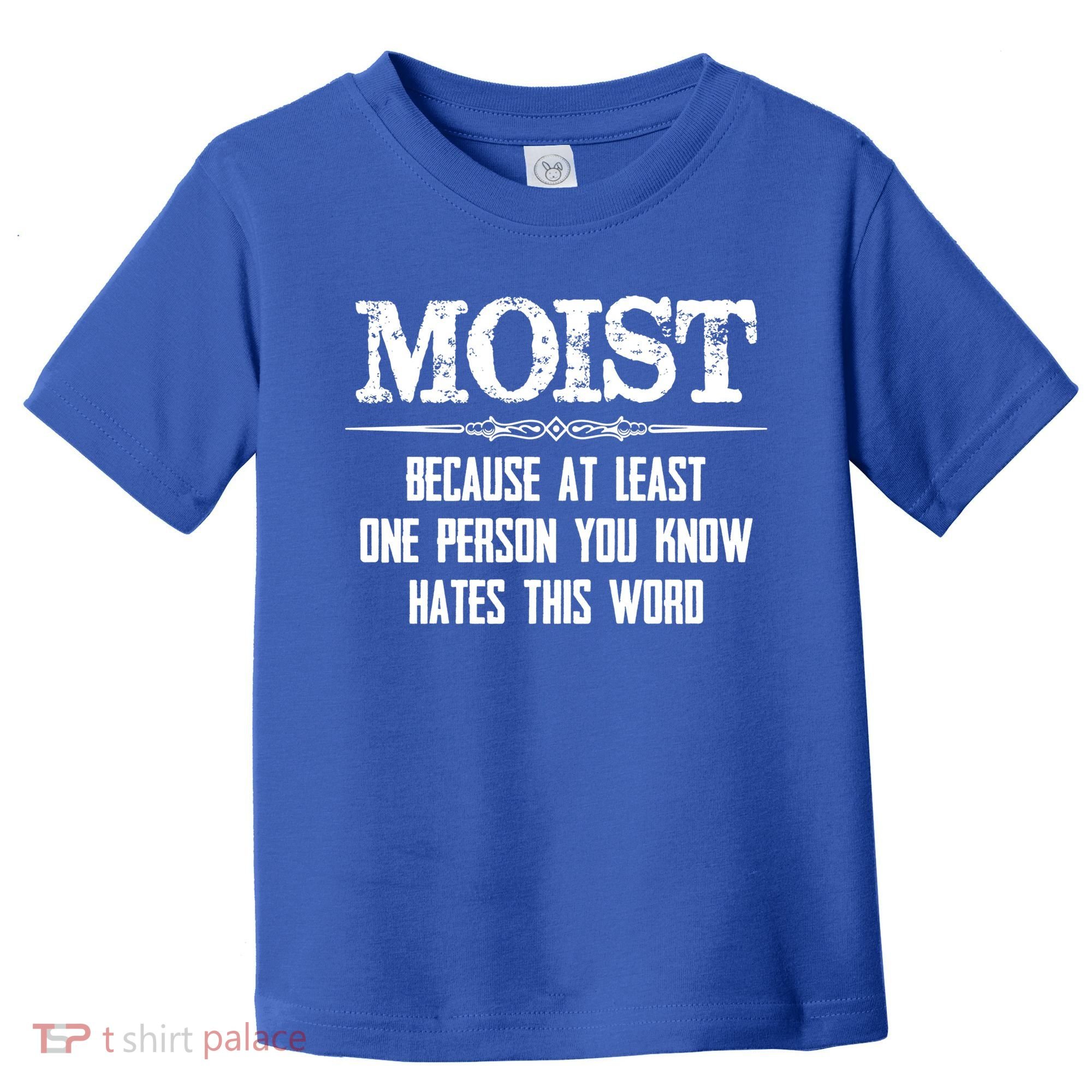 Moist Gift Because One Person You Know Hates This Word Gift Funny Funny Gift Toddler T-Shirt