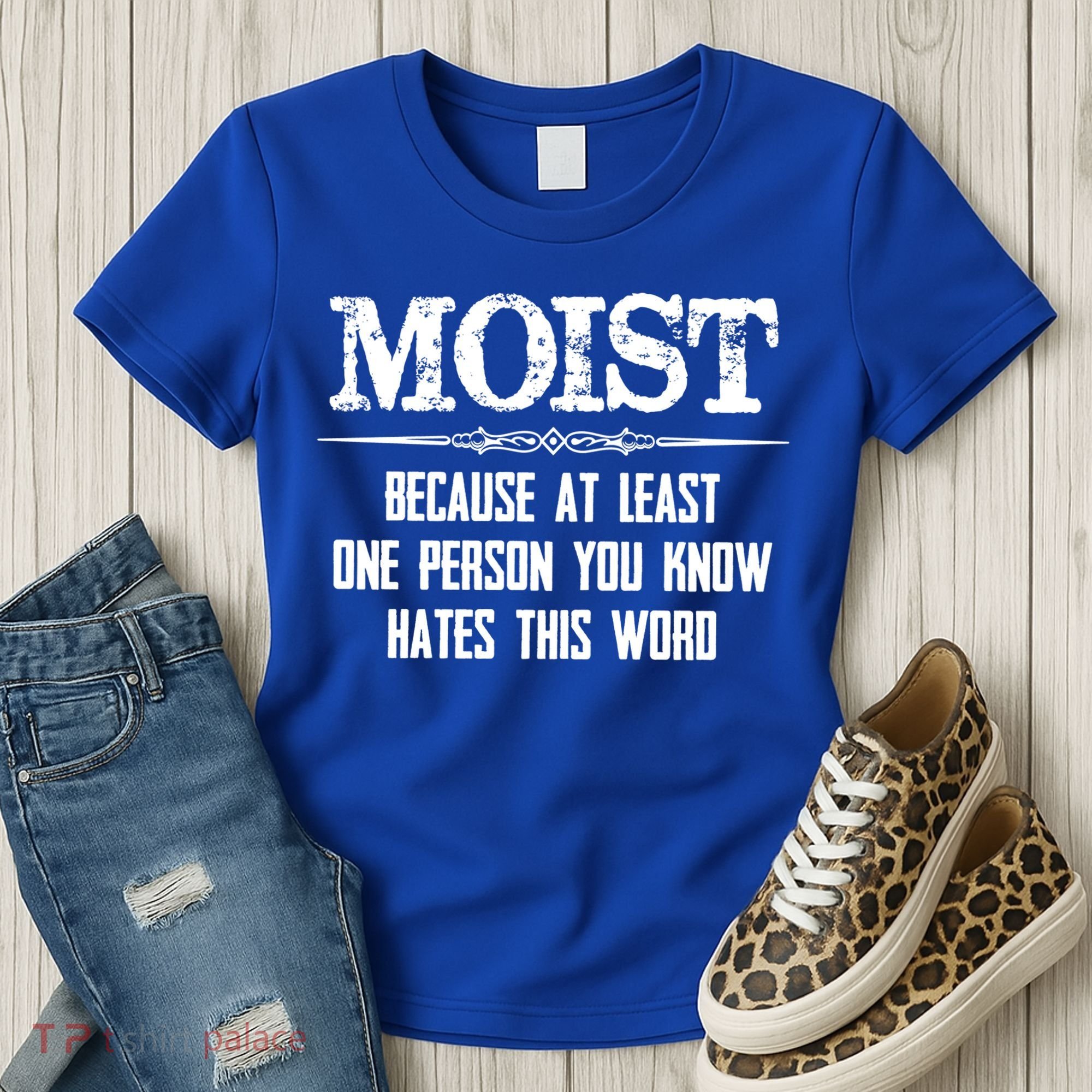 Moist Gift Because One Person You Know Hates This Word Gift Funny Funny Gift Women's T-Shirt