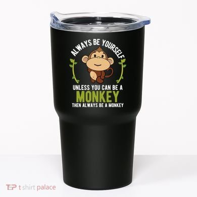 Monkey Gift Be Yourself Unless Be A Monkey Tumbler