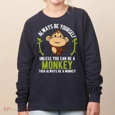 Monkey Gift Be Yourself Unless Be A Monkey Women's Sweatshirt