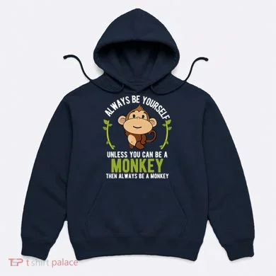 Monkey Gift Be Yourself Unless Be A Monkey Hoodie