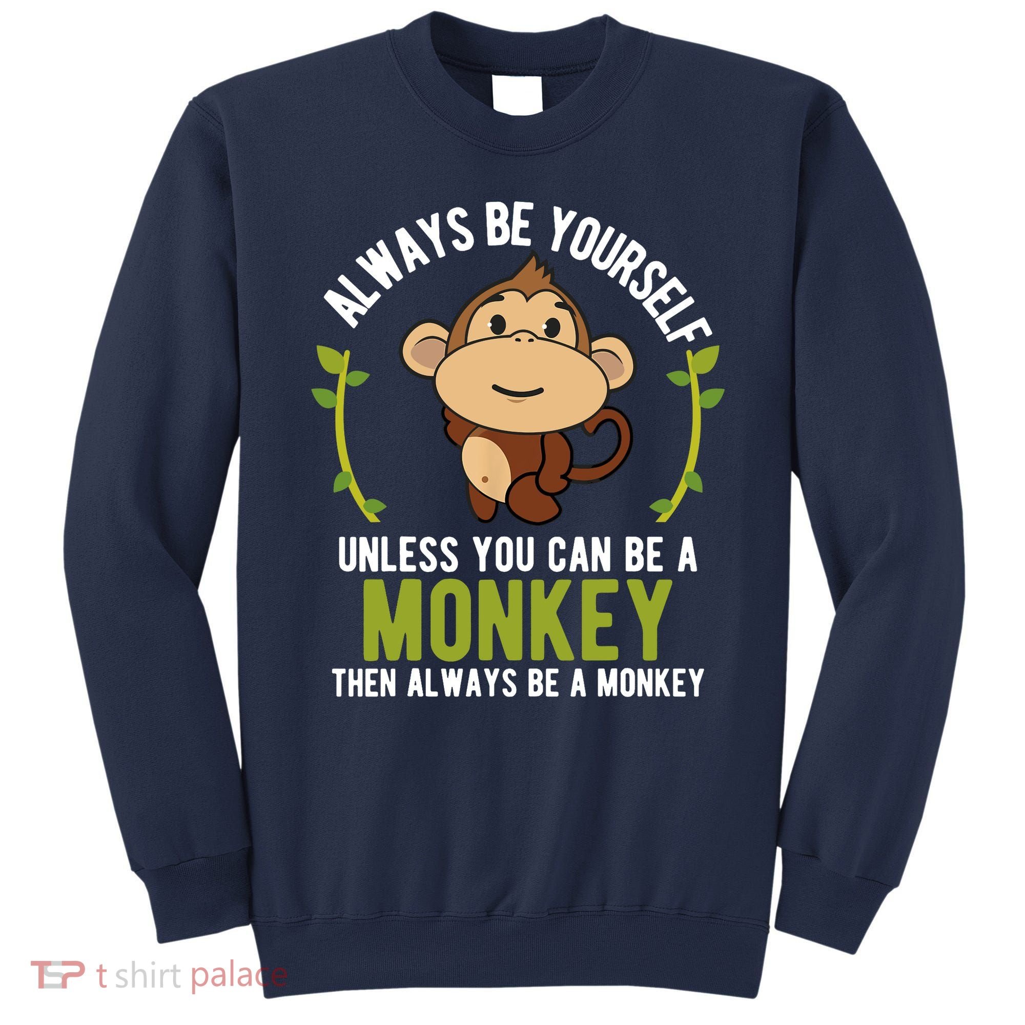Monkey Gift Be Yourself Unless Be A Monkey Sweatshirt