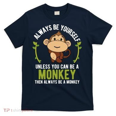 Monkey Gift Be Yourself Unless Be A Monkey T-Shirt