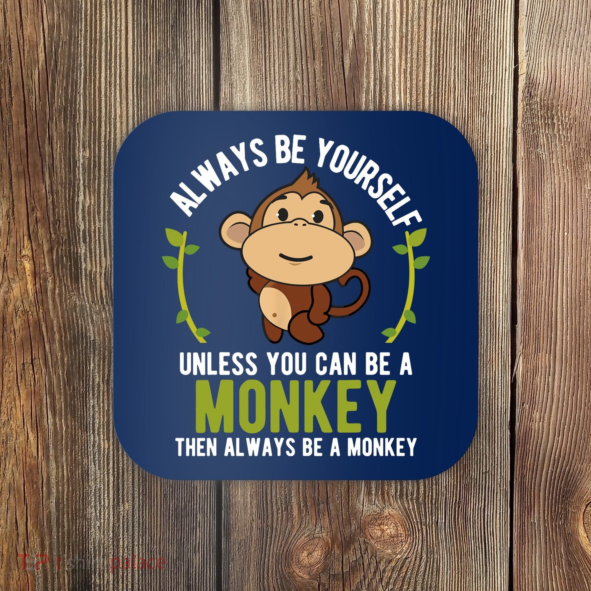 Monkey Gift Be Yourself Unless Be A Monkey Coaster