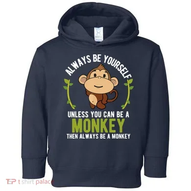 Monkey Gift Be Yourself Unless Be A Monkey Toddler Hoodie