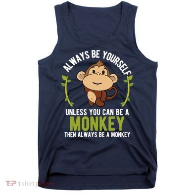 Monkey Gift Be Yourself Unless Be A Monkey Tank Top
