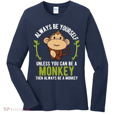 Monkey Gift Be Yourself Unless Be A Monkey Women's Long Sleeve Shirt