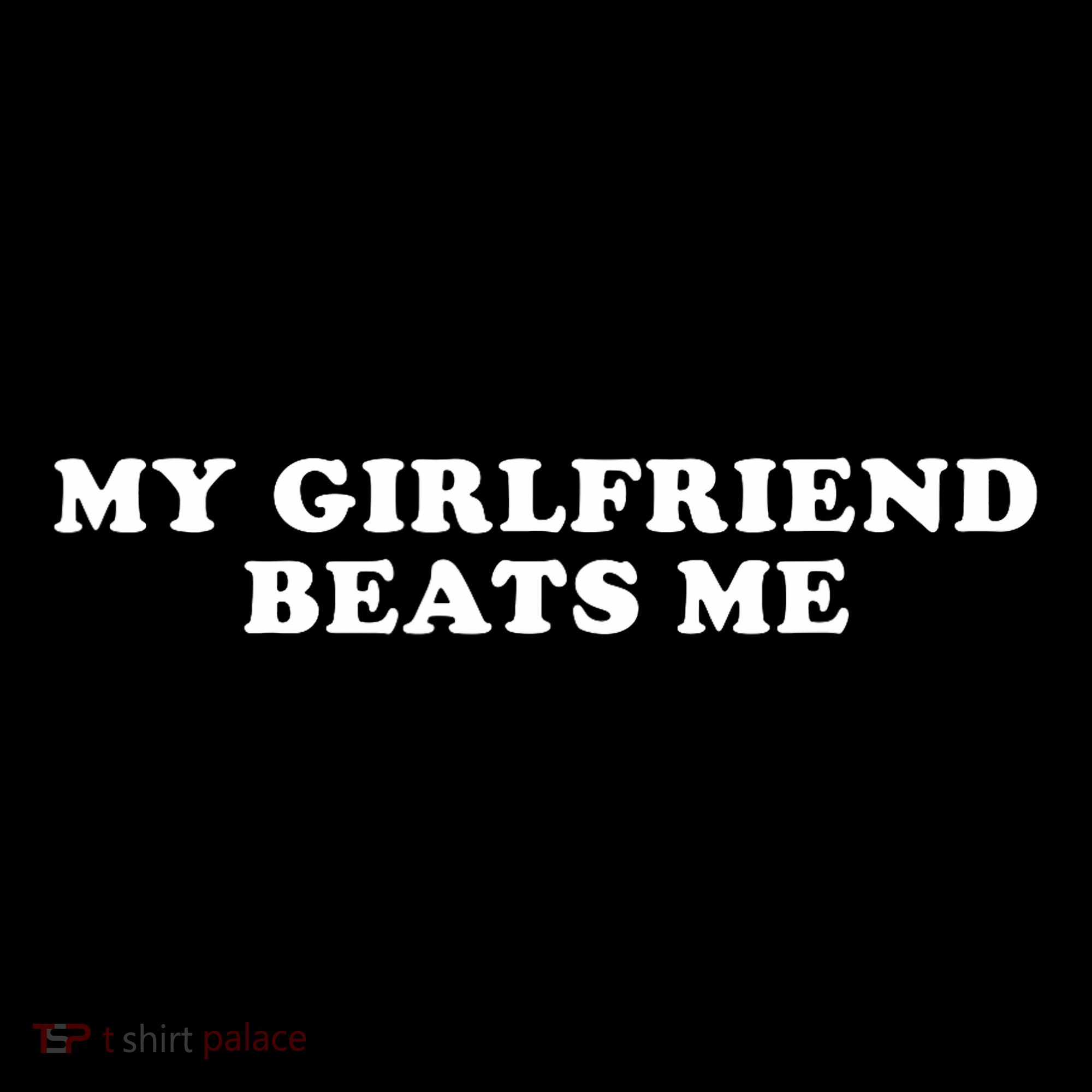 My Girlfriend Beats Me Funny T-Shirt