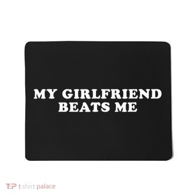 My Girlfriend Beats Me Funny Mousepad