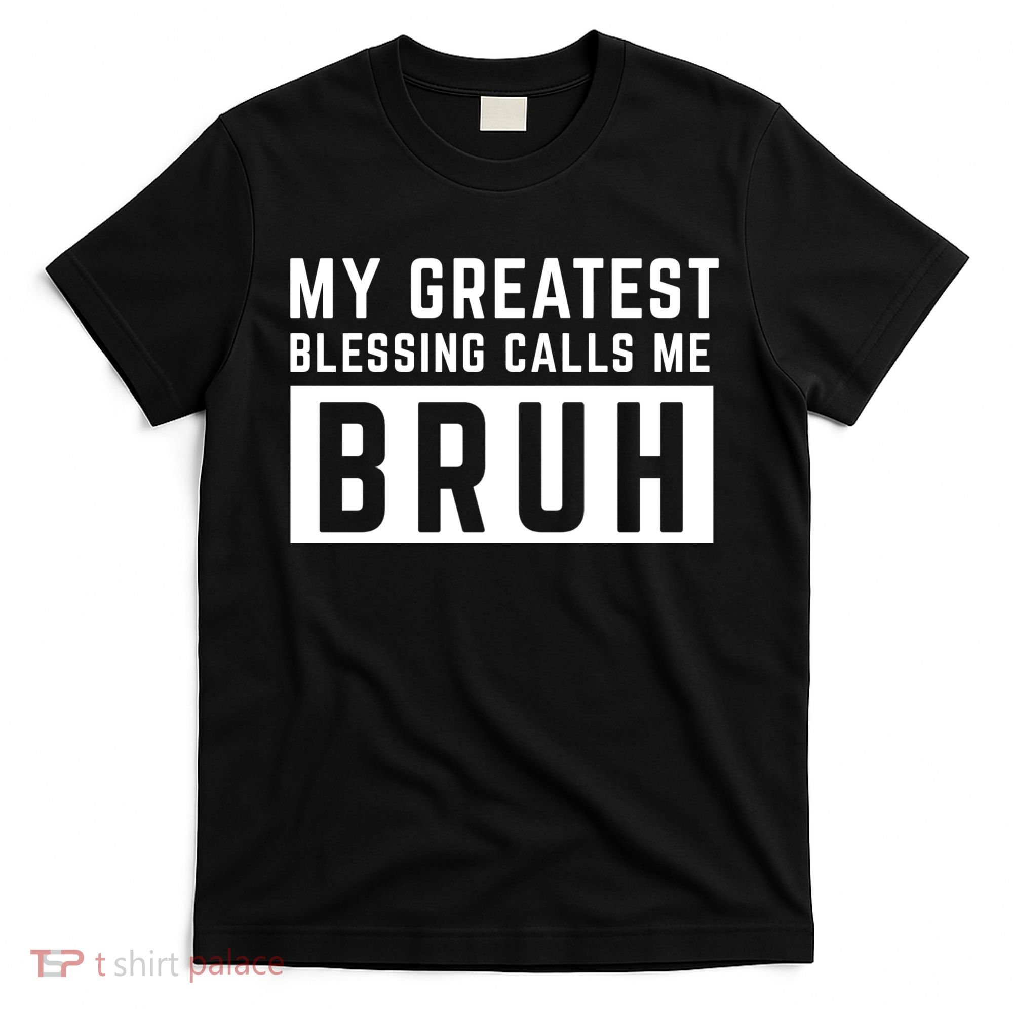 My Greatest Blessing Calls Me Bruh Funny Tee T-Shirt