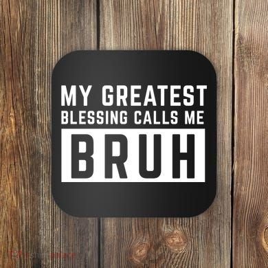My Greatest Blessing Calls Me Bruh Funny Tee Coaster