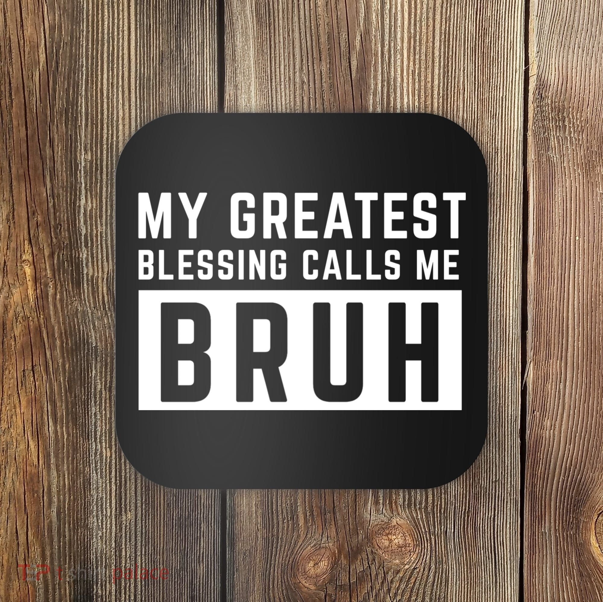My Greatest Blessing Calls Me Bruh Funny Tee Coaster