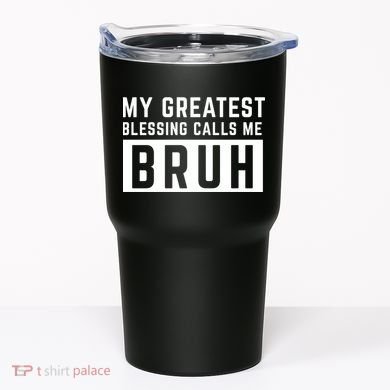 My Greatest Blessing Calls Me Bruh Funny Tee Tumbler