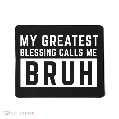 My Greatest Blessing Calls Me Bruh Funny Tee Mousepad