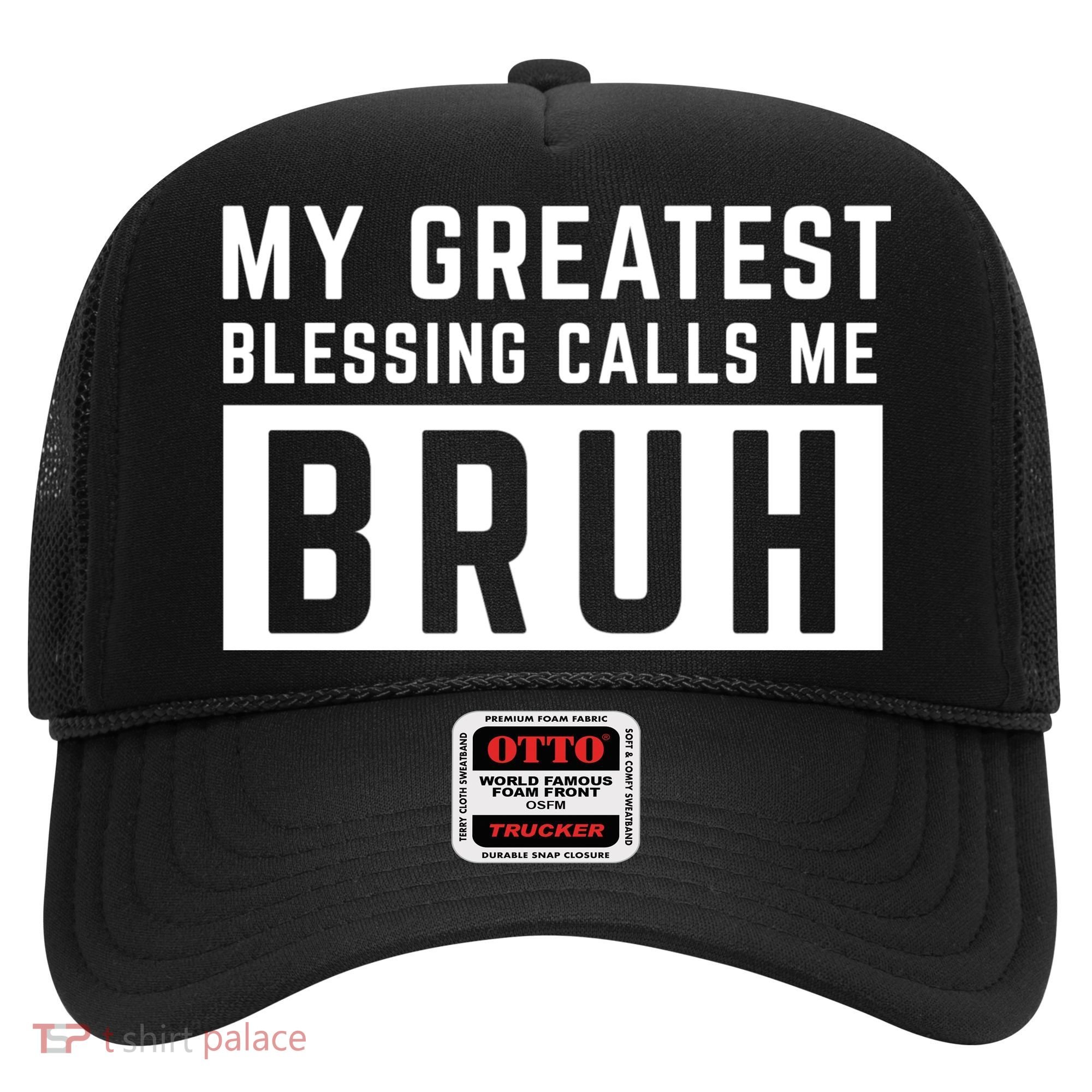 My Greatest Blessing Calls Me Bruh Funny Tee Hat