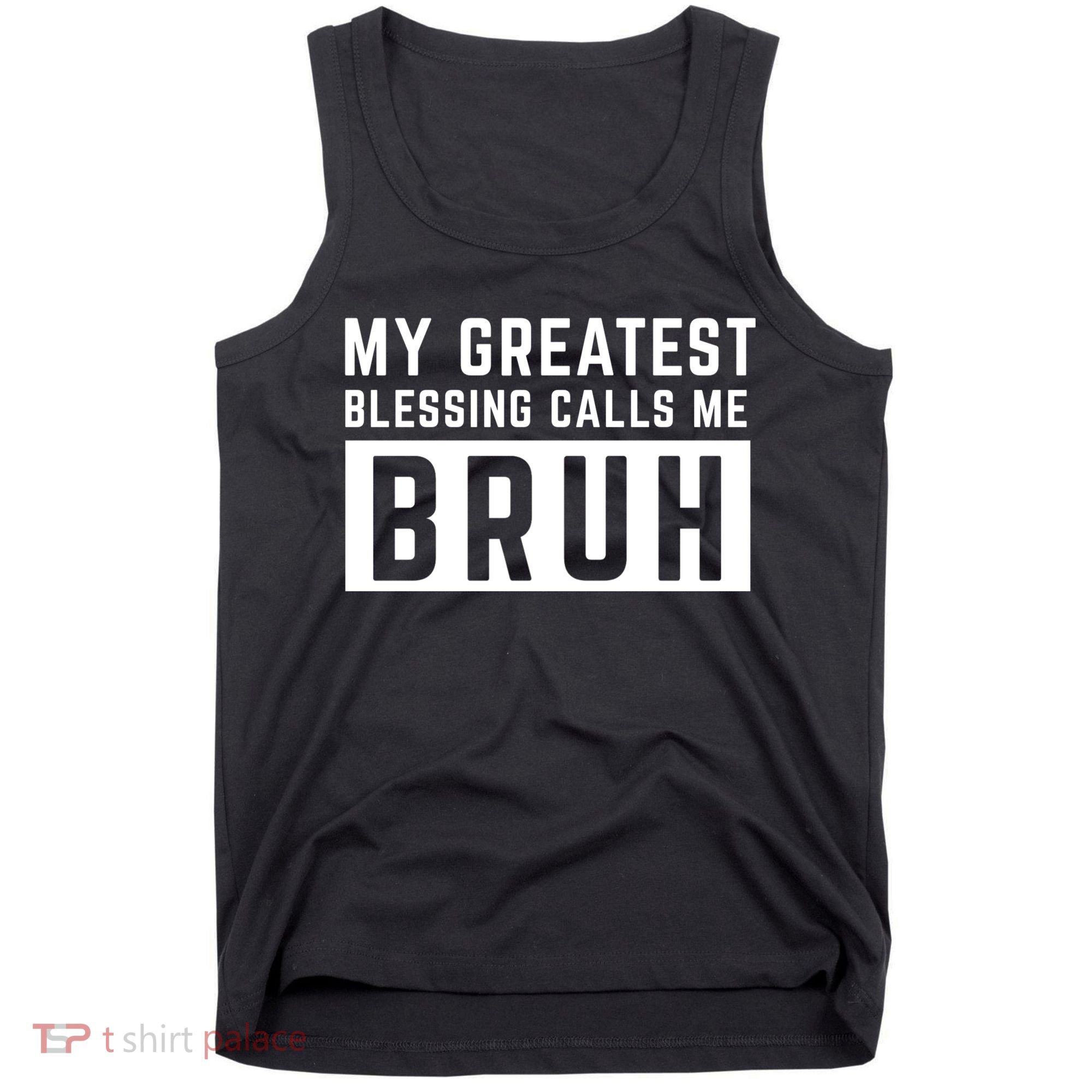 My Greatest Blessing Calls Me Bruh Funny Tee Tank Top