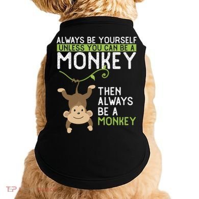 Monkey Gift Be Yourself Unless Be A Monkey Gift Doggie Tank