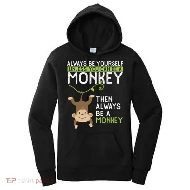 Monkey Gift Be Yourself Unless Be A Monkey Gift Women's Hoodie