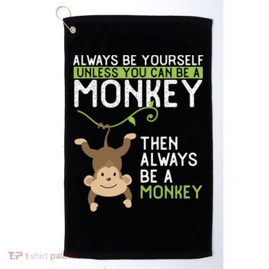 Monkey Gift Be Yourself Unless Be A Monkey Gift Golf Towel