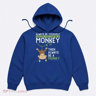 Monkey Gift Be Yourself Unless Be A Monkey Gift Hoodie