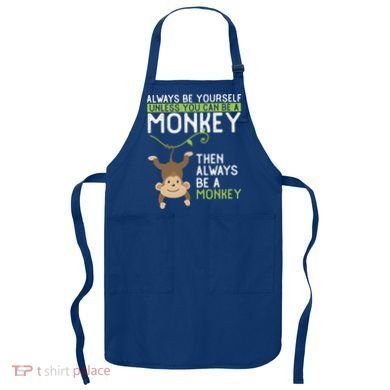 Monkey Gift Be Yourself Unless Be A Monkey Gift Apron