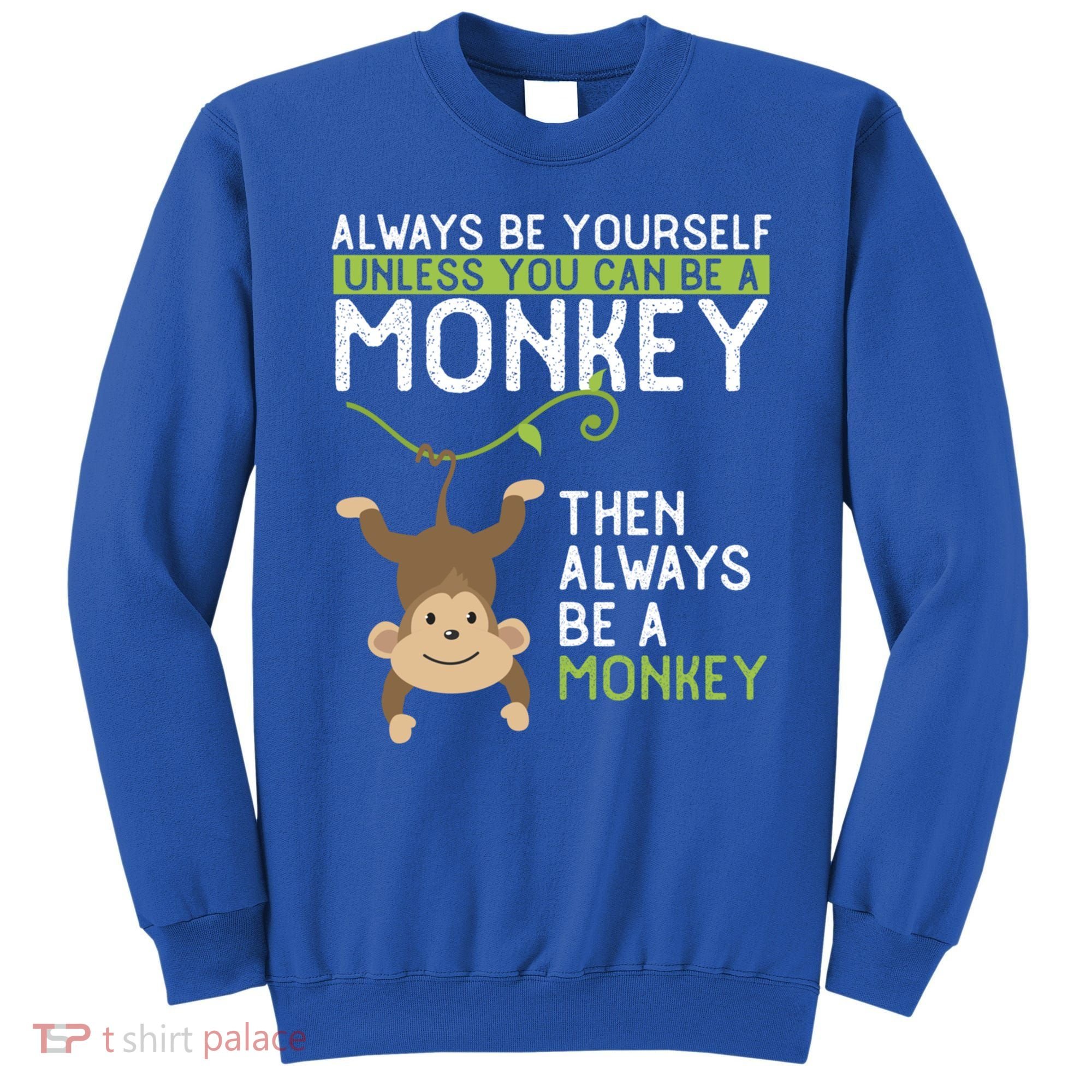 Monkey Gift Be Yourself Unless Be A Monkey Gift Sweatshirt