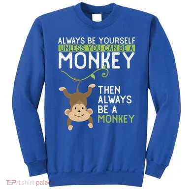 Monkey Gift Be Yourself Unless Be A Monkey Gift Sweatshirt