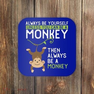 Monkey Gift Be Yourself Unless Be A Monkey Gift Coaster