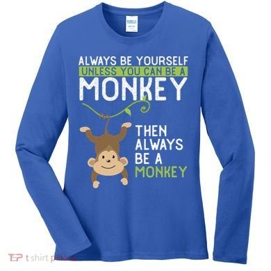 Monkey Gift Be Yourself Unless Be A Monkey Gift Women's Long Sleeve Shirt