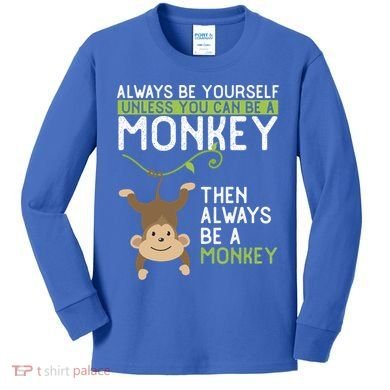 Monkey Gift Be Yourself Unless Be A Monkey Gift Kids Long Sleeve Shirt